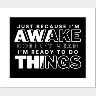 Just Because I'm Awake Doens't Mean I'm Ready To Do Things Funny Sarcastic Shirt Posters and Art